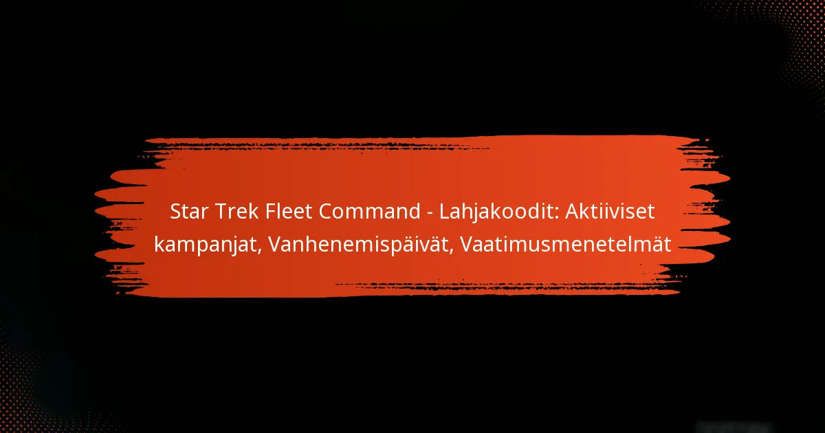 Star Trek Fleet Command – Lahjakoodit: Aktiiviset kampanjat, Vanhenemispäivät, Vaatimusmenetelmät