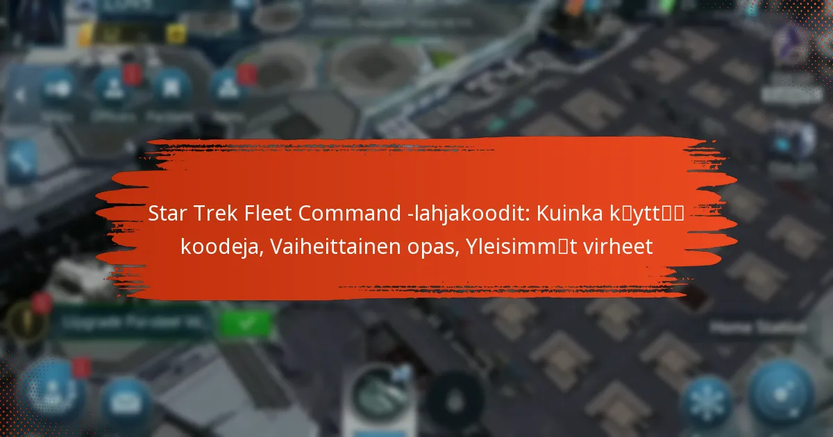 Star Trek Fleet Command -lahjakoodit: Kuinka käyttää koodeja, Vaiheittainen opas, Yleisimmät virheet