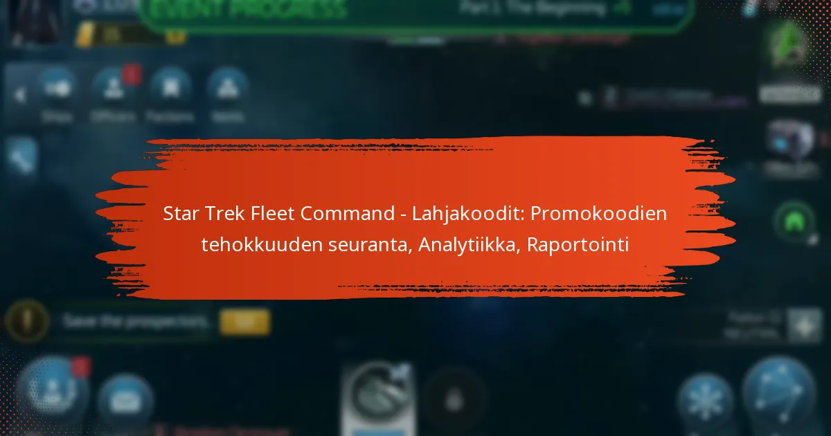 Star Trek Fleet Command – Lahjakoodit: Promokoodien tehokkuuden seuranta, Analytiikka, Raportointi