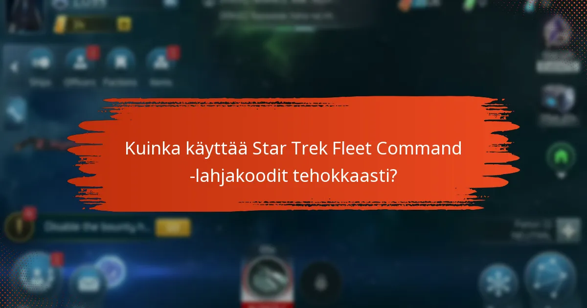Kuinka käyttää Star Trek Fleet Command -lahjakoodit tehokkaasti?