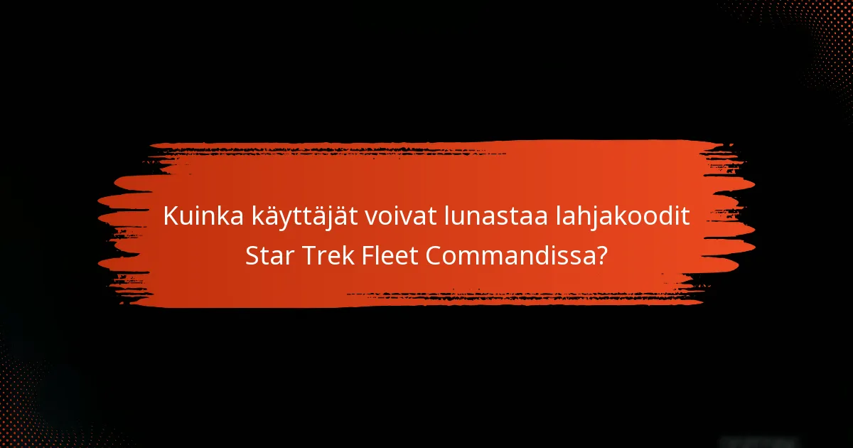 Kuinka käyttäjät voivat lunastaa lahjakoodit Star Trek Fleet Commandissa?