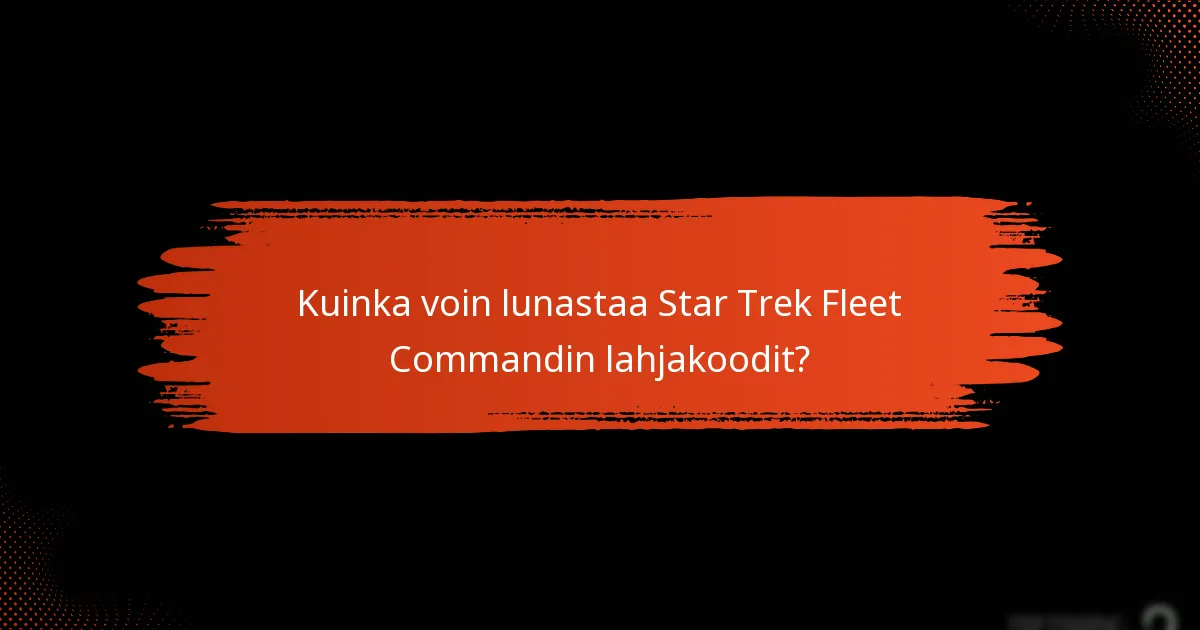 Kuinka voin lunastaa Star Trek Fleet Commandin lahjakoodit?