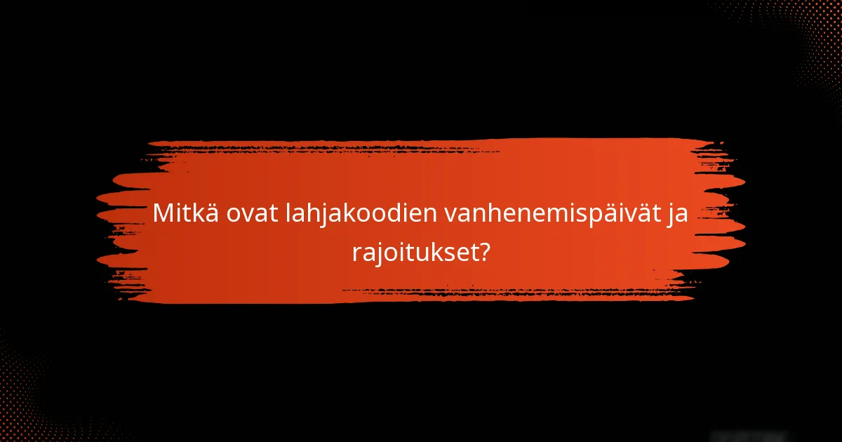 Mitkä ovat lahjakoodien vanhenemispäivät ja rajoitukset?