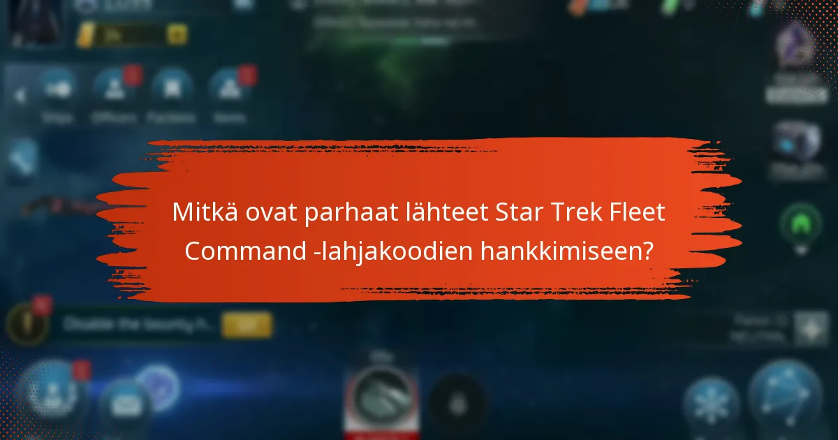 Mitkä ovat parhaat lähteet Star Trek Fleet Command -lahjakoodien hankkimiseen?